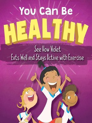 cover image of You Can Be Healthy: See How Violet Eats Well and Stays Active with Exercise